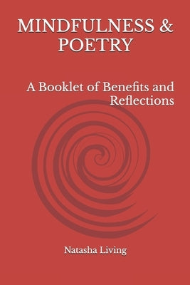 Mindfulness and Poetry: A Booklet of Benefits and Reflections by Living, Natasha