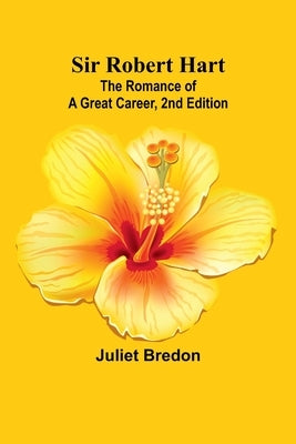Sir Robert Hart; The Romance of a Great Career, 2nd Edition by Bredon, Juliet