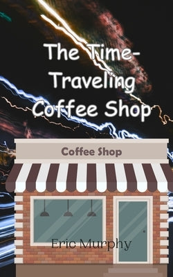 The Time-Traveling Coffee Shop by Murphy, Eric