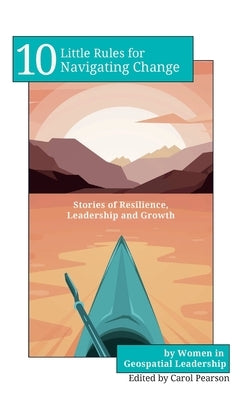 10 Little Rules for Navigating Change: Stories of Resilience, Leadership and Growth by Pearson, Carol