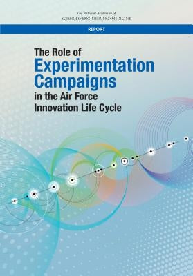 The Role of Experimentation Campaigns in the Air Force Innovation Life Cycle by National Academies of Sciences Engineeri