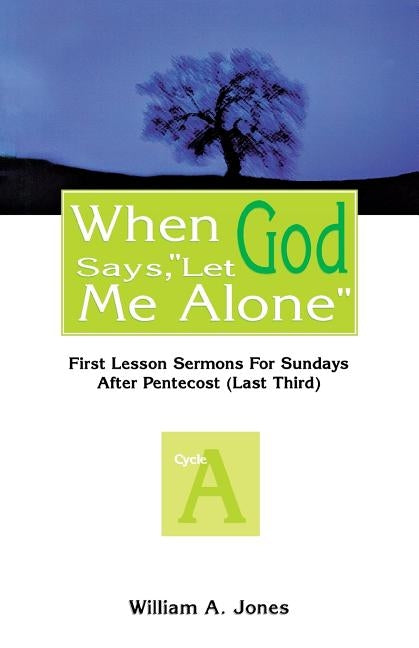 When God Says, Let Me Alone: First Lesson Sermons for Sundays After Pentecost (Last Third), Cycle a by Jones, William A.