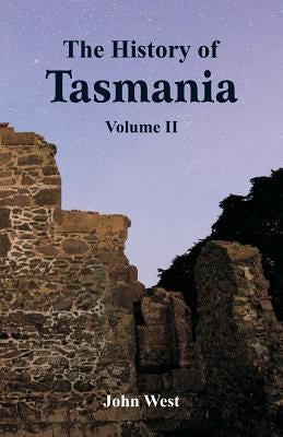 The History of Tasmania: Volume II by West, John