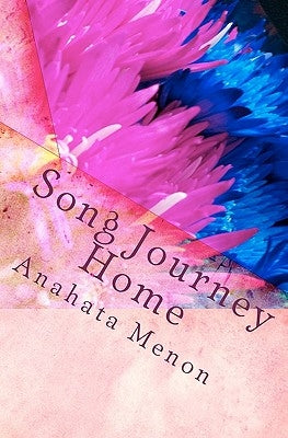 Song Journey Home: A poetic journey. An unraveling of whimsical revelations. by Menon, Anahata