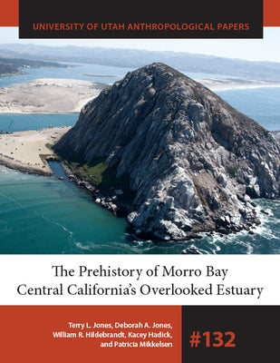 The Prehistory of Morro Bay: Central California's Overlooked Estuary by Jones, Terry L.