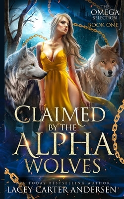 Claimed by the Alpha Wolves: A Paranormal Reverse Harem Romance by Andersen, Lacey Carter