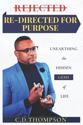 Rejected- Redirected For Purpose: Unearthing The Hidden Gems of Life by Simpson, Rochelle
