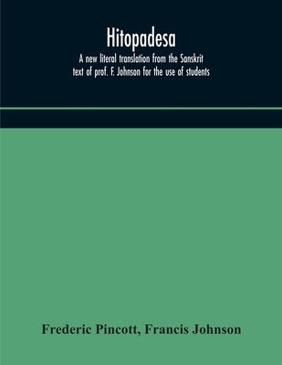 Hitopadesa; a new literal translation from the Sanskrit text of prof. F. Johnson for the use of students by Pincott, Frederic