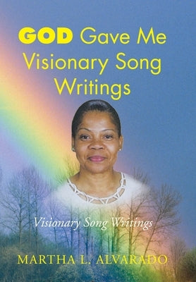 God Gave Me Visionary Song Writings by Alvarado, Martha L.