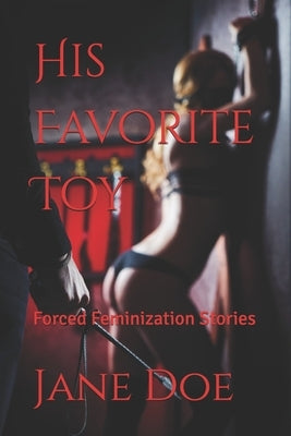 His Favorite Toy: Forced Feminization Stories by Doe, Jane