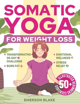 Somatic Yoga for Weight Loss: A Transformative 28-Day Challenge to Burn Fat with Your Breath. 50+ Illustrated Beginners Exercises for Optimal Weight by Blake, Emerson