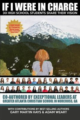 If I Were In Charge: 30 High School Students Share Their Vision by Weart, Adam