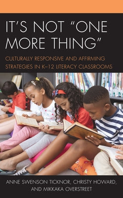 It's Not One More Thing: Culturally Responsive and Affirming Strategies in K-12 Literacy Classrooms by Ticknor, Anne Swenson