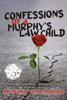Confessions of a Murphy's Law Child: Surviving Child Abuse, Racism, Poverty, and Trick-Ask Ideology by Thompson, Franklin Titus