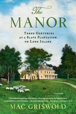 The Manor: Three Centuries at a Slave Plantation on Long Island by Griswold, Mac