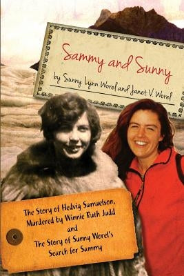 Sammy and Sunny: The Story of Hedvig Samuelson, Murdered by Winnie Ruth Judd and The Story of Sunny Worel's Search for Sammy by Worel, Janet V.