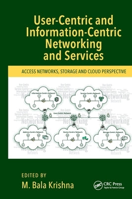 User-Centric and Information-Centric Networking and Services: Access Networks, Storage and Cloud Perspective by Krishna, M. Bala