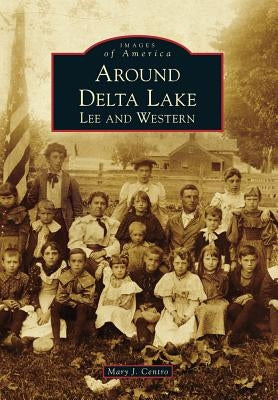 Around Delta Lake: Lee and Western by Centro, Mary J.