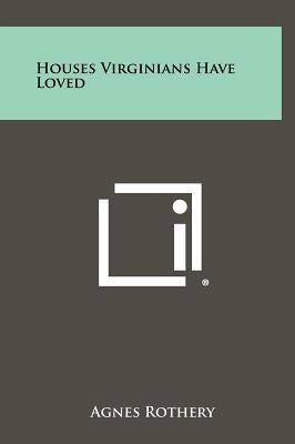 Houses Virginians Have Loved by Rothery, Agnes