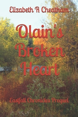 Olain's Broken Heart: Eastfall Chronicles Prequel by Cheatham, Elizabeth R.