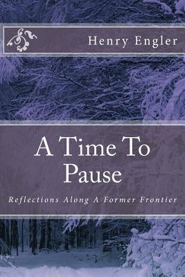 A Time To Pause: Reflections Along A Former Frontier by Engler, Henry R.