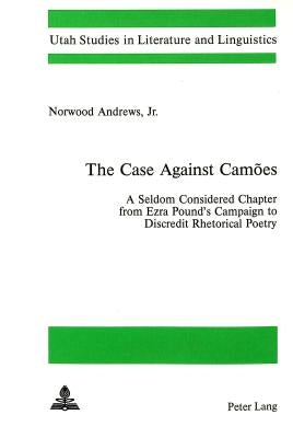 The Case Against Camões: A Seldom Considered Chapter from Ezra Pound's Campaign to Discredit Rhetorical Poetry by Andrews Jr, Norwood