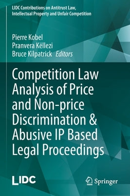 Competition Law Analysis of Price and Non-Price Discrimination & Abusive IP Based Legal Proceedings by Kobel, Pierre