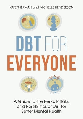 Dbt for Everyone: A Guide to the Perks, Pitfalls, and Possibilities of Dbt for Better Mental Health by Henderson, Michelle