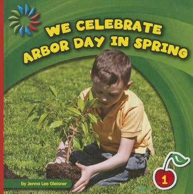 We Celebrate Arbor Day in Spring by Gleisner, Jenna Lee