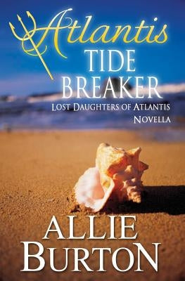 Atlantis Tide Breaker: Lost Daughters of Atlantis by Burton, Allie