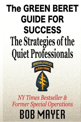 The Green Beret Guide for Success: The Strategies of the Quiet Professionals by Mayer, Bob