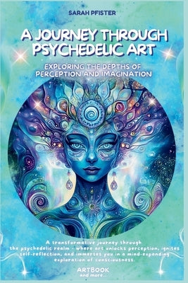 A journey through psychedelic art: Exploring the Depths of Perception and Imagination by Pfister, Sarah