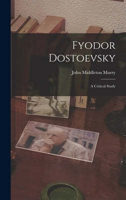 Fyodor Dostoevsky: A Critical Study by Murry, John Middleton
