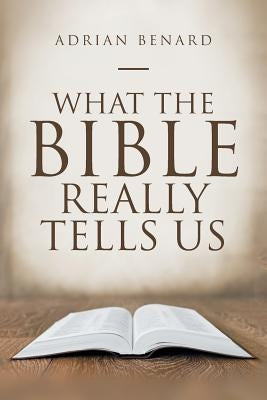 What the Bible Really Tells Us by Benard, Adrian