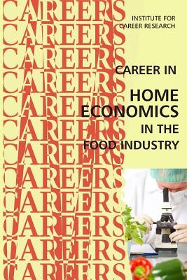 Career in Home Economics in the Food Industry by Institute for Career Research