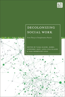 Decolonizing Social Work: From Theory to Transformative Practice by Kleibl, Tanja