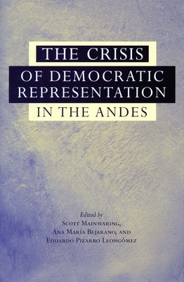 The Crisis of Democratic Representation in the Andes by Mainwaring, Scott
