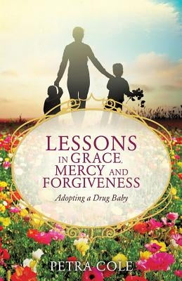 Lessons in Grace, Mercy and Forgiveness by Cole, Petra