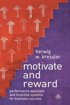 Motivate and Reward: Performance Appraisal and Incentive Systems for Business Success by Kressler, H.