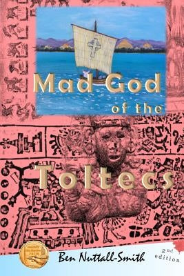 Mad God of the Toltecs: 2nd edition by Nuttall-Smith, Ben