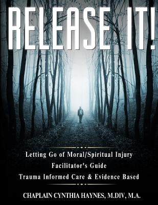 Release It! Facilitator's Guide: Trauma Informed Care & Evidence Based by Haynes, M. DIV M. a. Chaplin Cynthia