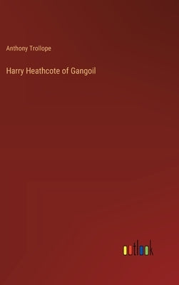Harry Heathcote of Gangoil by Trollope, Anthony