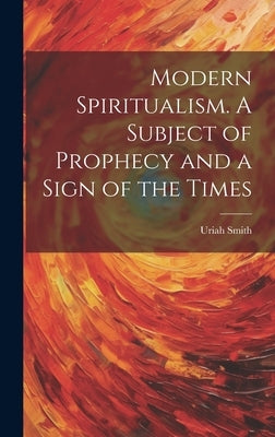 Modern Spiritualism. A Subject of Prophecy and a Sign of the Times by Smith, Uriah 1832-1903