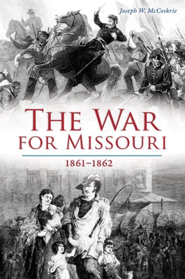 The War for Missouri: 1861-1862 by McCoskrie, Joseph W.