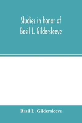 Studies in honor of Basil L. Gildersleeve by L. Gildersleeve, Basil