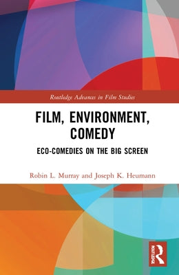 Film, Environment, Comedy: Eco-Comedies on the Big Screen by Murray, Robin L.