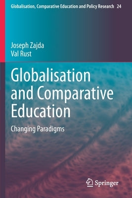 Globalisation and Comparative Education: Changing Paradigms by Zajda, Joseph