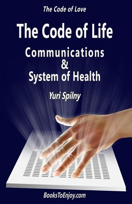 The Code of Life Communications and System of Health: The Code of Love by Khellblau, Katya