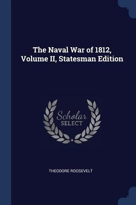 The Naval War of 1812, Volume II, Statesman Edition by Roosevelt, Theodore