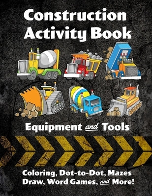Construction Activity Book: Equipment and Tools: Coloring, Dot-to-Dot, Mazes, Draw, Word Games, and More! by Publishing, Florabella